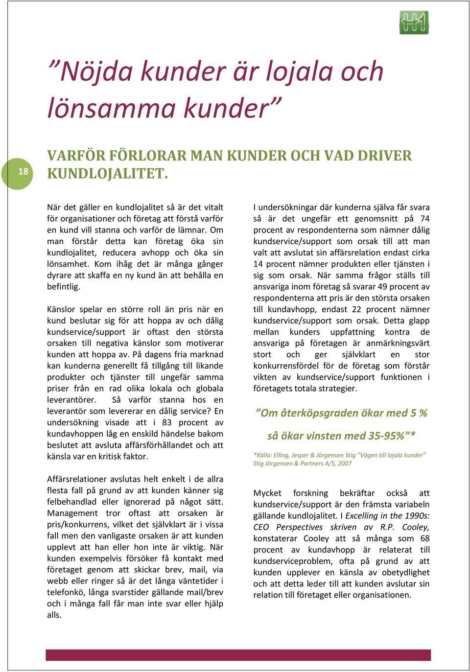 Om man förstår detta kan företag öka sin kundlojalitet, reducera avhopp och öka sin lönsamhet. Kom ihåg det är många gånger dyrare att skaffa en ny kund än att behålla en befintlig.