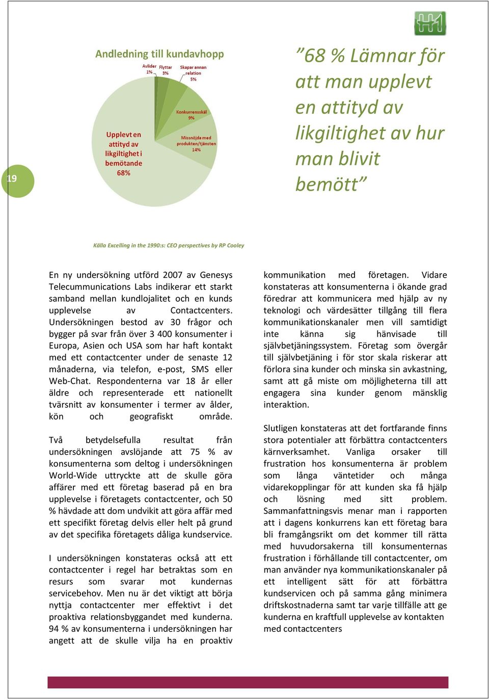 Undersökningen bestod av 30 frågor och bygger på svar från över 3 400 konsumenter i Europa, Asien och USA som har haft kontakt med ett contactcenter under de senaste 12 månaderna, via telefon,