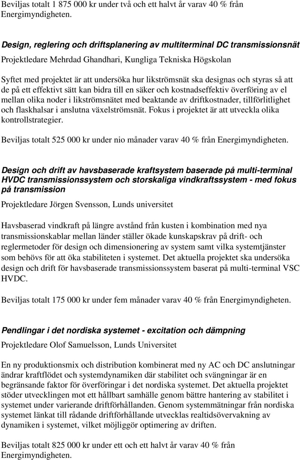 noder i likströmsnätet med beaktande av driftkostnader, tillförlitlighet och flaskhalsar i anslutna växelströmsnät. Fokus i projektet är att utveckla olika kontrollstrategier.