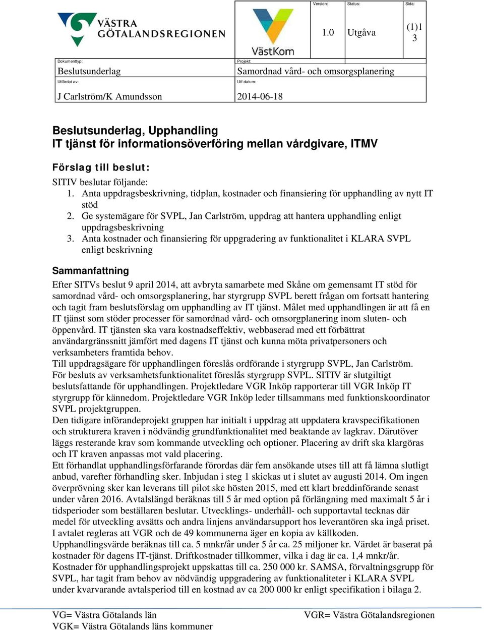 Anta kostnader och finansiering för uppgradering av funktionalitet i KLARA SVPL enligt beskrivning Sammanfattning Efter SITVs beslut 9 april 2014, att avbryta samarbete med Skåne om gemensamt IT stöd