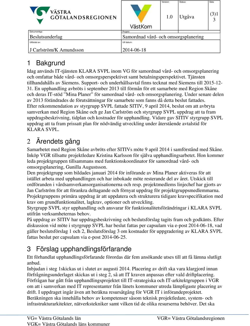 En upphandling avbröts i september 201 till förmån för ett samarbete med Region Skåne och deras IT-stöd Mina Planer för samordnad vård- och omsorgsplanering.