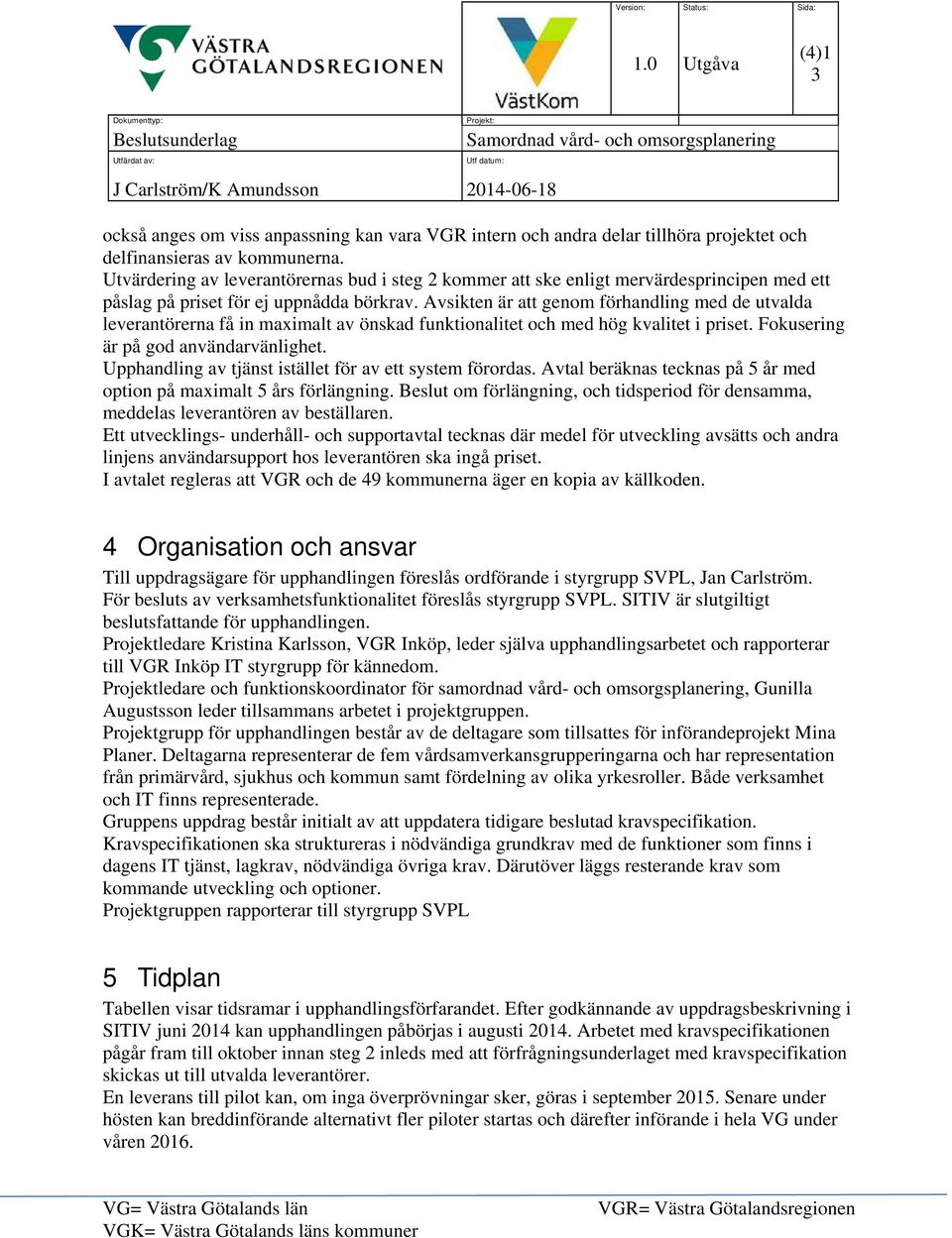 Avsikten är att genom förhandling med de utvalda leverantörerna få in maximalt av önskad funktionalitet och med hög kvalitet i priset. Fokusering är på god användarvänlighet.