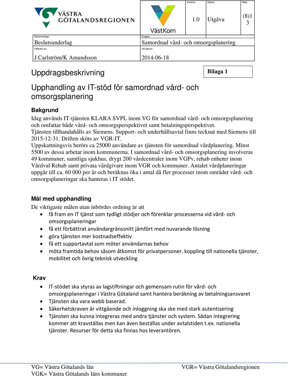 Driften sköts av VGR-IT. Uppskattningsvis berörs ca 25000 användare av tjänsten för samordnad vårdplanering. Minst 5500 av dessa arbetar inom kommunerna.