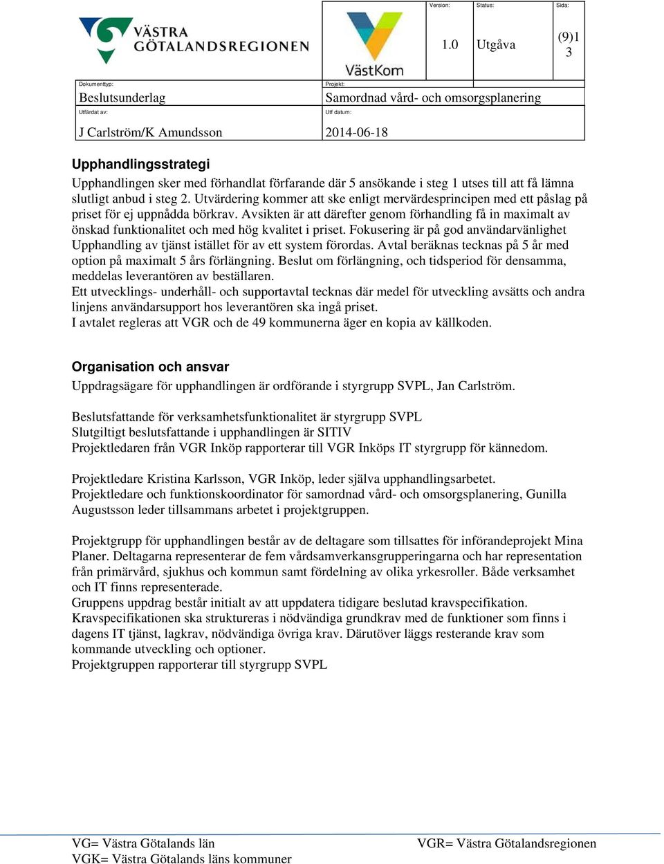 Avsikten är att därefter genom förhandling få in maximalt av önskad funktionalitet och med hög kvalitet i priset.