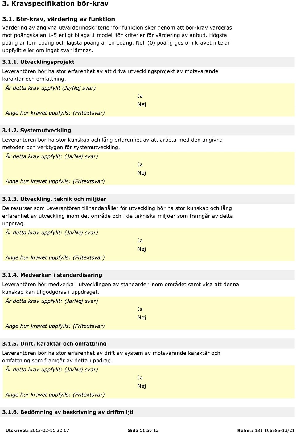 anbud. Högsta poäng är fem poäng och lägsta poäng är en poäng. Noll (0) poäng ges om kravet inte är uppfyllt eller om inget svar lämnas. 3.1.