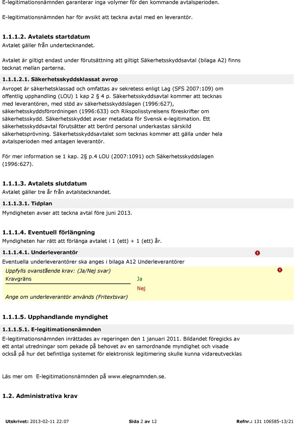 1.1.2.1. Säkerhetsskyddsklassat avrop Avropet är säkerhetsklassad och omfattas av sekretess enligt Lag (SFS 2007:109) om offentlig upphandling (LOU) 1 kap 2 4 p.