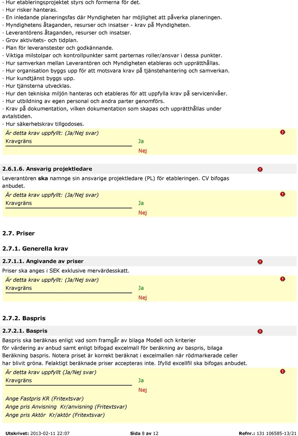 Viktiga milstolpar och kontrollpunkter samt parternas roller/ansvar i dessa punkter. Hur samverkan mellan Leverantören och Myndigheten etableras och upprätthållas.