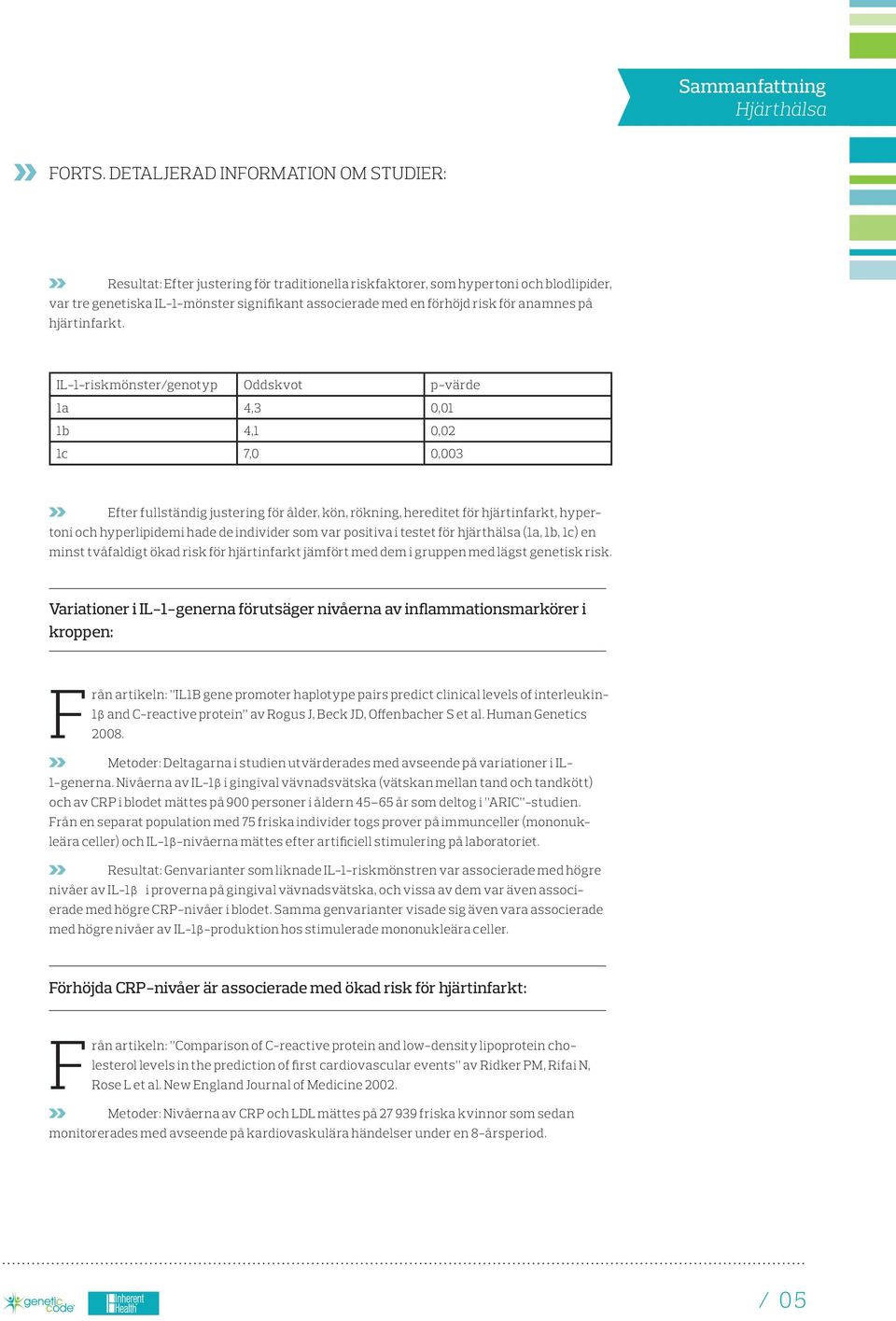 individer som var positiva i testet för hjärthälsa (1a, 1b, 1c) en minst tvåfaldigt ökad risk för hjärtinfarkt jämfört med dem i gruppen med lägst genetisk risk.