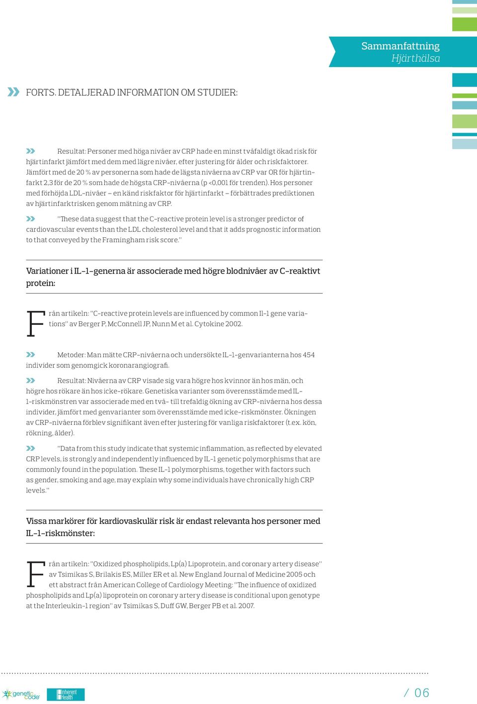 Hos personer med förhöjda LDL-nivåer en känd riskfaktor för hjärtinfarkt förbättrades prediktionen av hjärtinfarktrisken genom mätning av CRP.