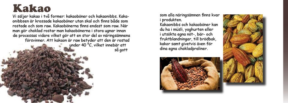 När man gör choklad rostar man kakaobönerna i stora ugnar innan de processas vidare vilket gör att en stor del av näringsämnena försvinner.