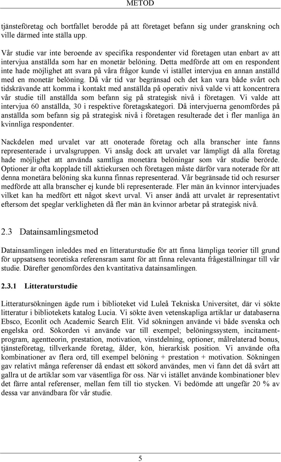 Detta medförde att om en respondent inte hade möjlighet att svara på våra frågor kunde vi istället intervjua en annan anställd med en monetär belöning.