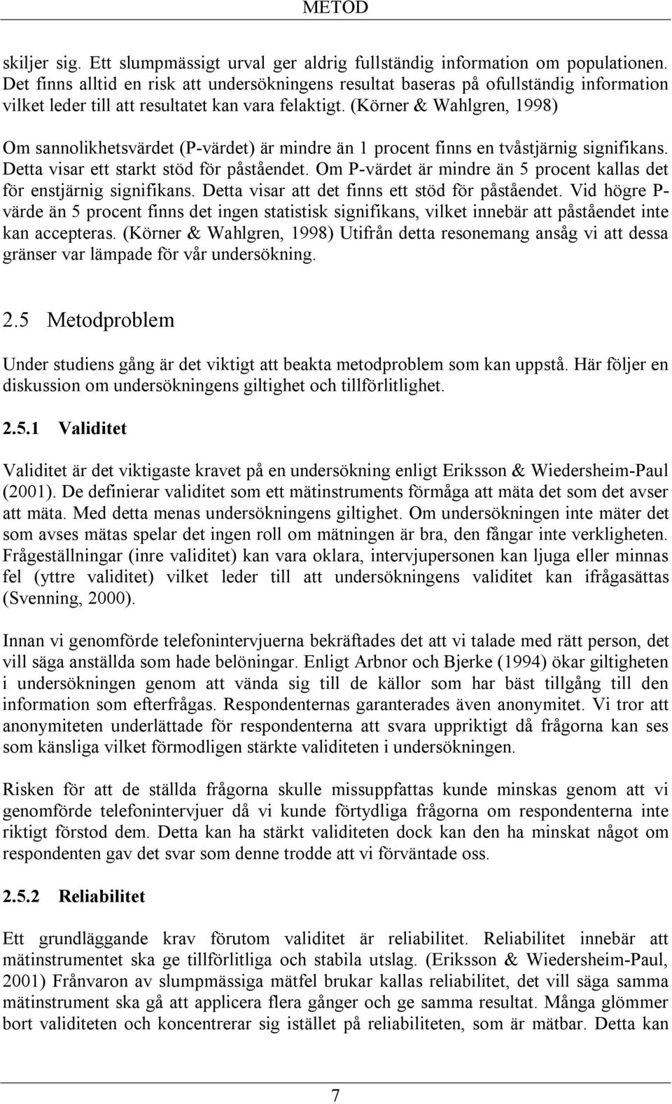 (Körner & Wahlgren, 1998) Om sannolikhetsvärdet (P-värdet) är mindre än 1 procent finns en tvåstjärnig signifikans. Detta visar ett starkt stöd för påståendet.