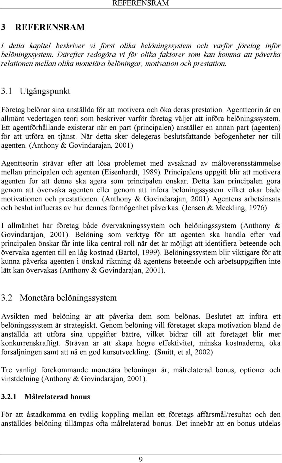 1 Utgångspunkt Företag belönar sina anställda för att motivera och öka deras prestation. Agentteorin är en allmänt vedertagen teori som beskriver varför företag väljer att införa belöningssystem.