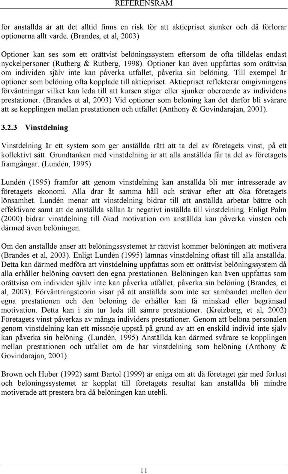 Optioner kan även uppfattas som orättvisa om individen själv inte kan påverka utfallet, påverka sin belöning. Till exempel är optioner som belöning ofta kopplade till aktiepriset.