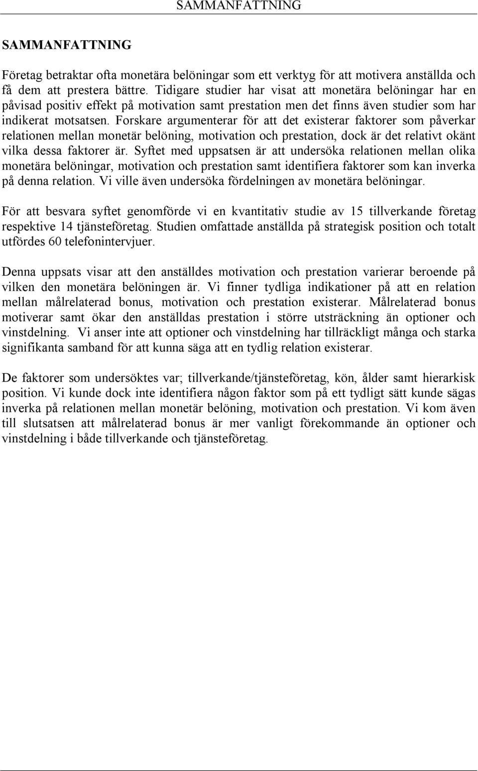 Forskare argumenterar för att det existerar faktorer som påverkar relationen mellan monetär belöning, motivation och prestation, dock är det relativt okänt vilka dessa faktorer är.