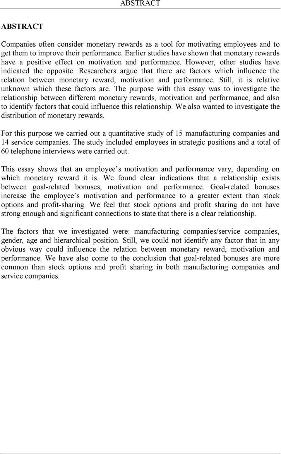 Researchers argue that there are factors which influence the relation between monetary reward, motivation and performance. Still, it is relative unknown which these factors are.