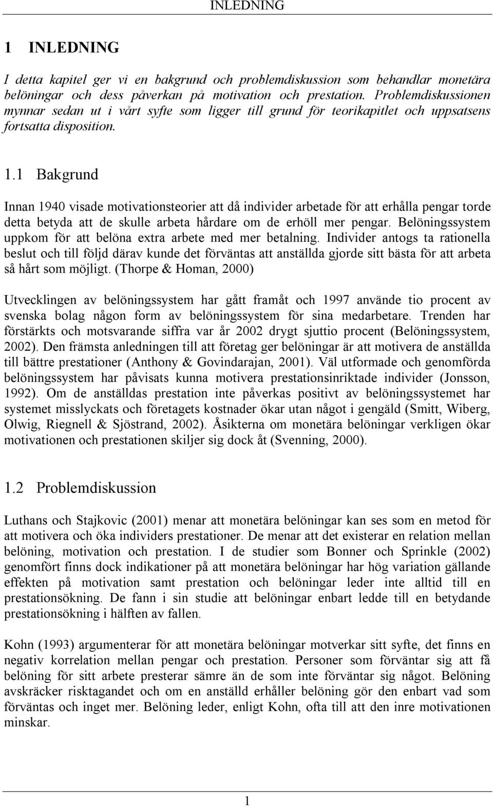 1 Bakgrund Innan 1940 visade motivationsteorier att då individer arbetade för att erhålla pengar torde detta betyda att de skulle arbeta hårdare om de erhöll mer pengar.