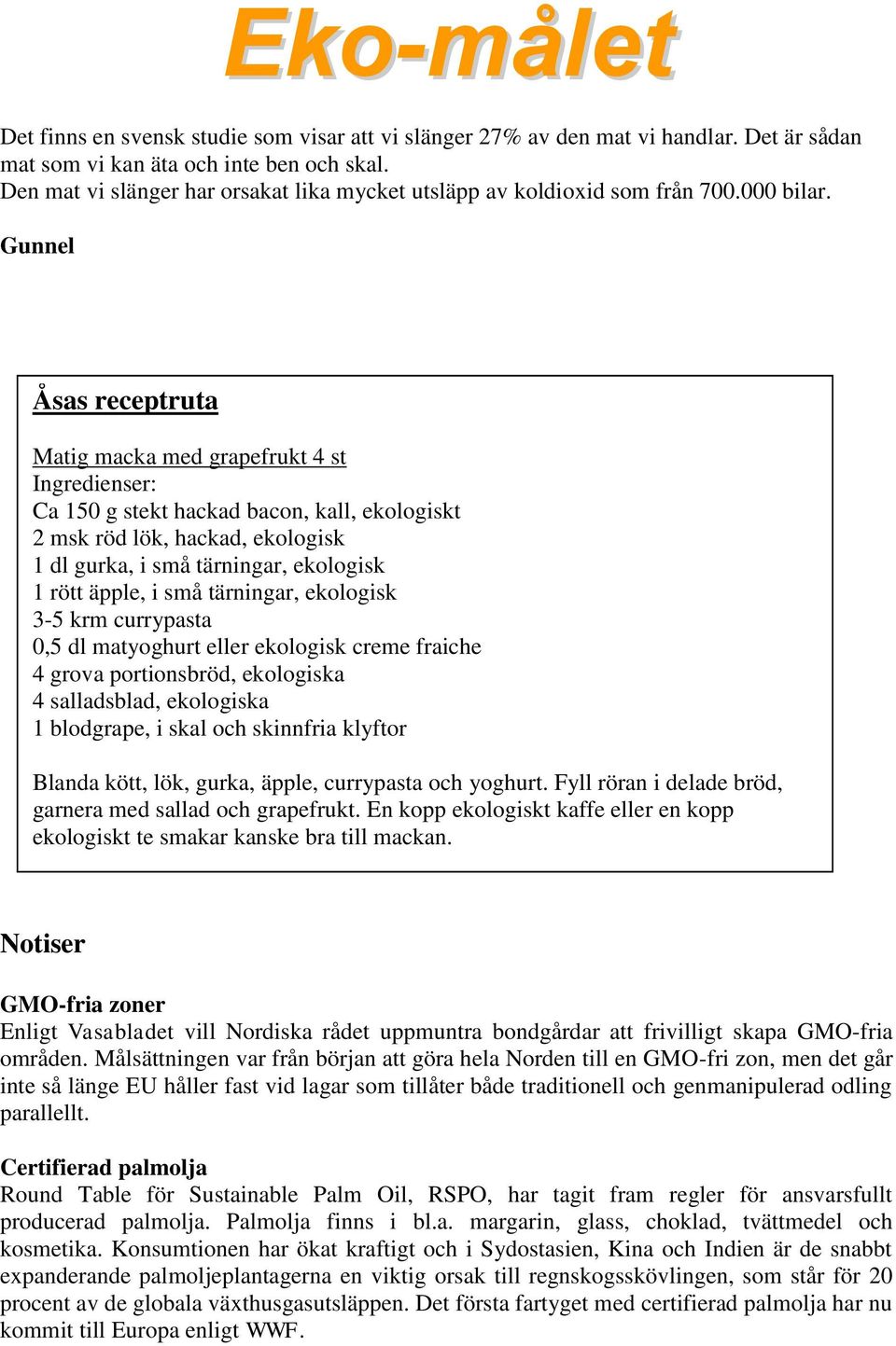 Gunnel Åsas receptruta Matig macka med grapefrukt 4 st Ingredienser: Ca 150 g stekt hackad bacon, kall, ekologiskt 2 msk röd lök, hackad, ekologisk 1 dl gurka, i små tärningar, ekologisk 1 rött