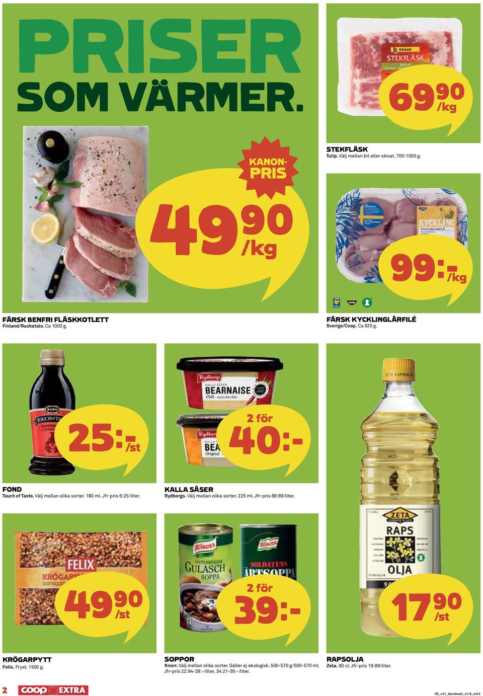 KALLA SÅSER Rydbergs. Välj mellan olika sorter. 225 ml. Jfr-pris 88:89/liter. 49)= /st 39k 17)= /st KRÖGARPYTT Felix. Fryst. 1500 g. SOPPOR Knorr.