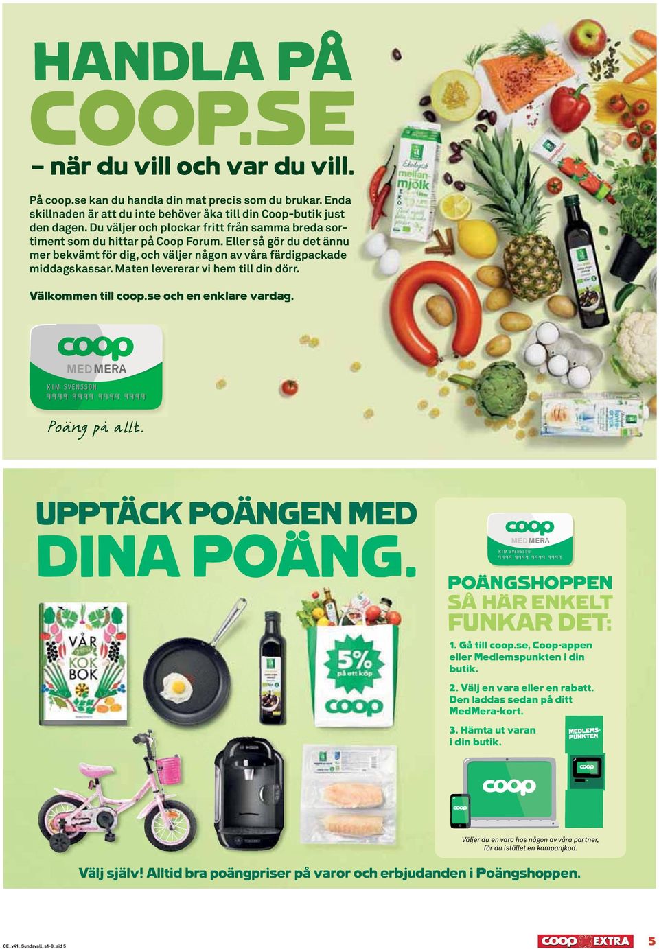Maten levererar vi hem till din dörr. Välkommen till coop.se och en enklare vardag. Poäng på allt. UPPTÄCK EN MED DINA. SHOPPEN SÅ HÄR ENKELT FUNKAR DET: 1. Gå till coop.