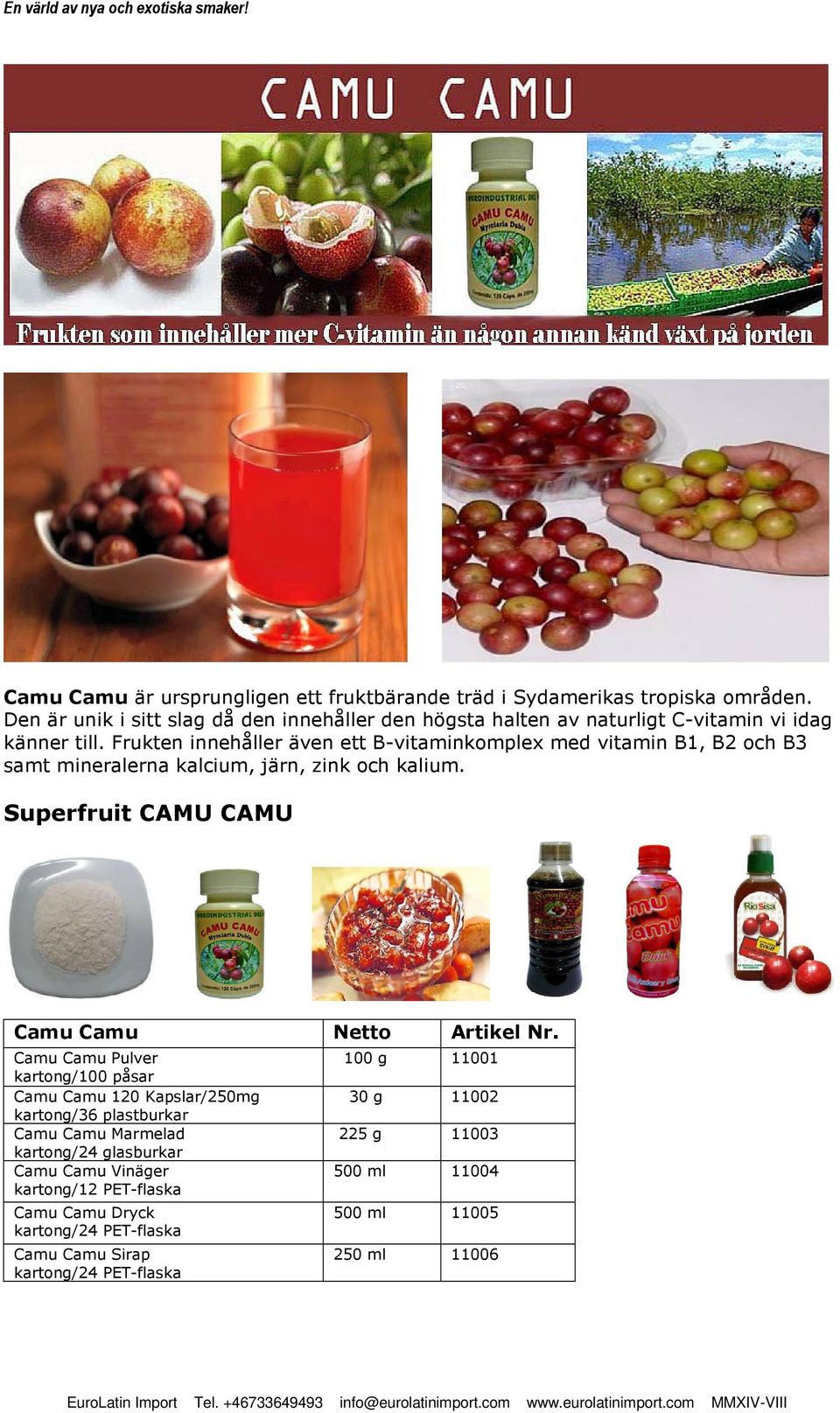 Frukten innehåller även ett B-vitaminkomplex med vitamin B1, B2 och B3 samt mineralerna kalcium, järn, zink och kalium. Superfruit CAMU CAMU Camu Camu Netto Artikel Nr.