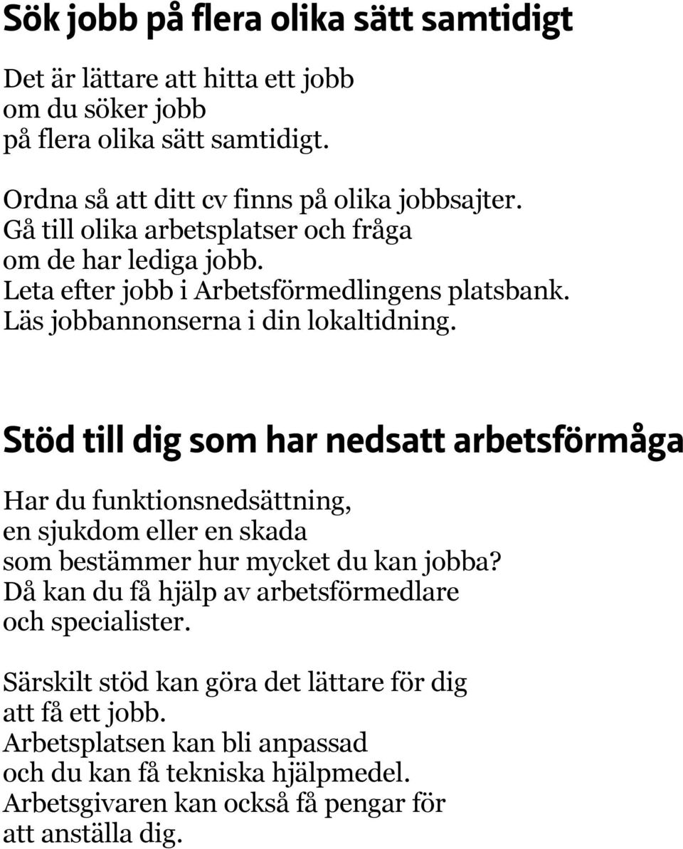 Stöd till dig som har nedsatt arbetsförmåga Har du funktionsnedsättning, en sjukdom eller en skada som bestämmer hur mycket du kan jobba?