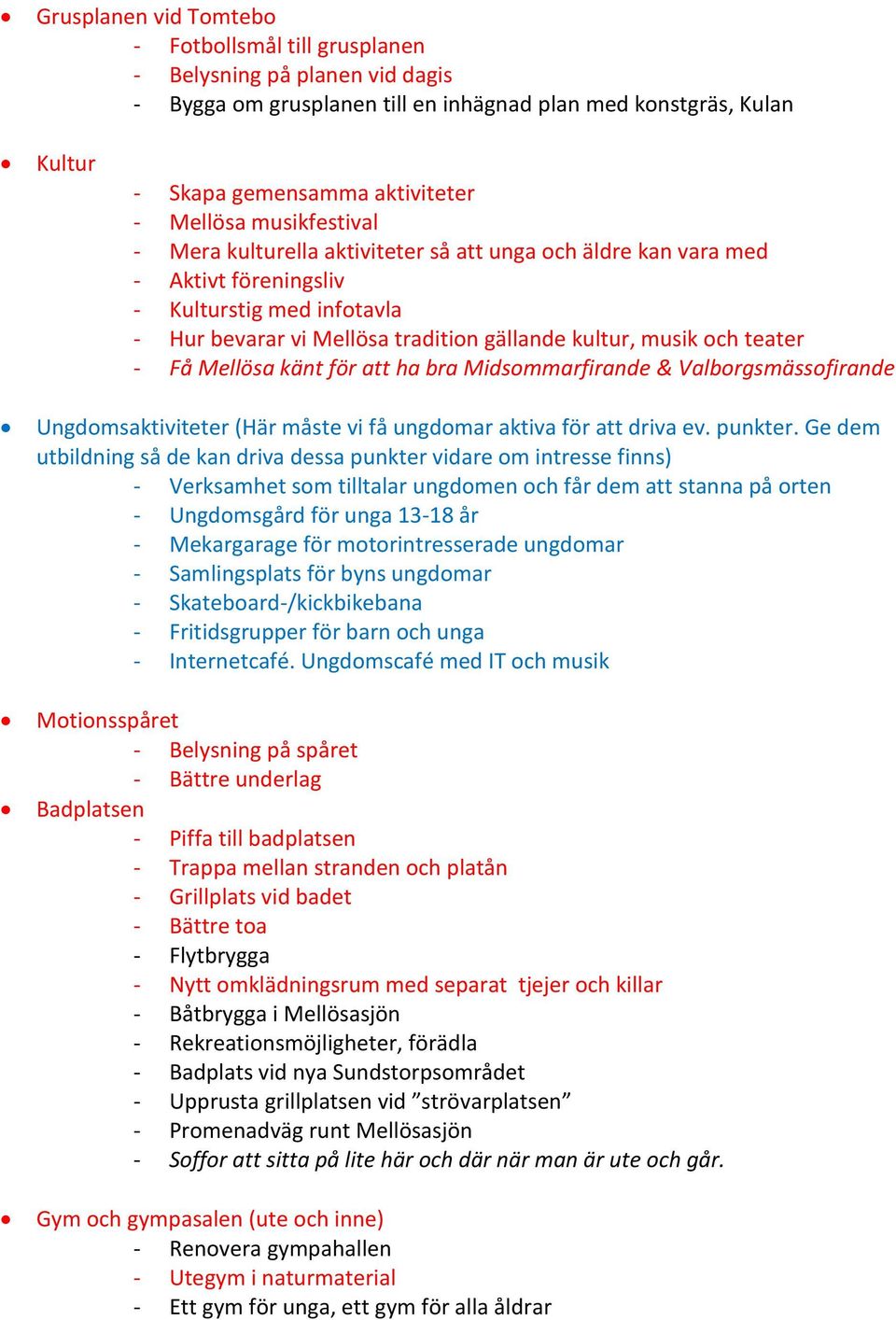 Få Mellösa känt för att ha bra Midsommarfirande & Valborgsmässofirande Ungdomsaktiviteter (Här måste vi få ungdomar aktiva för att driva ev. punkter.