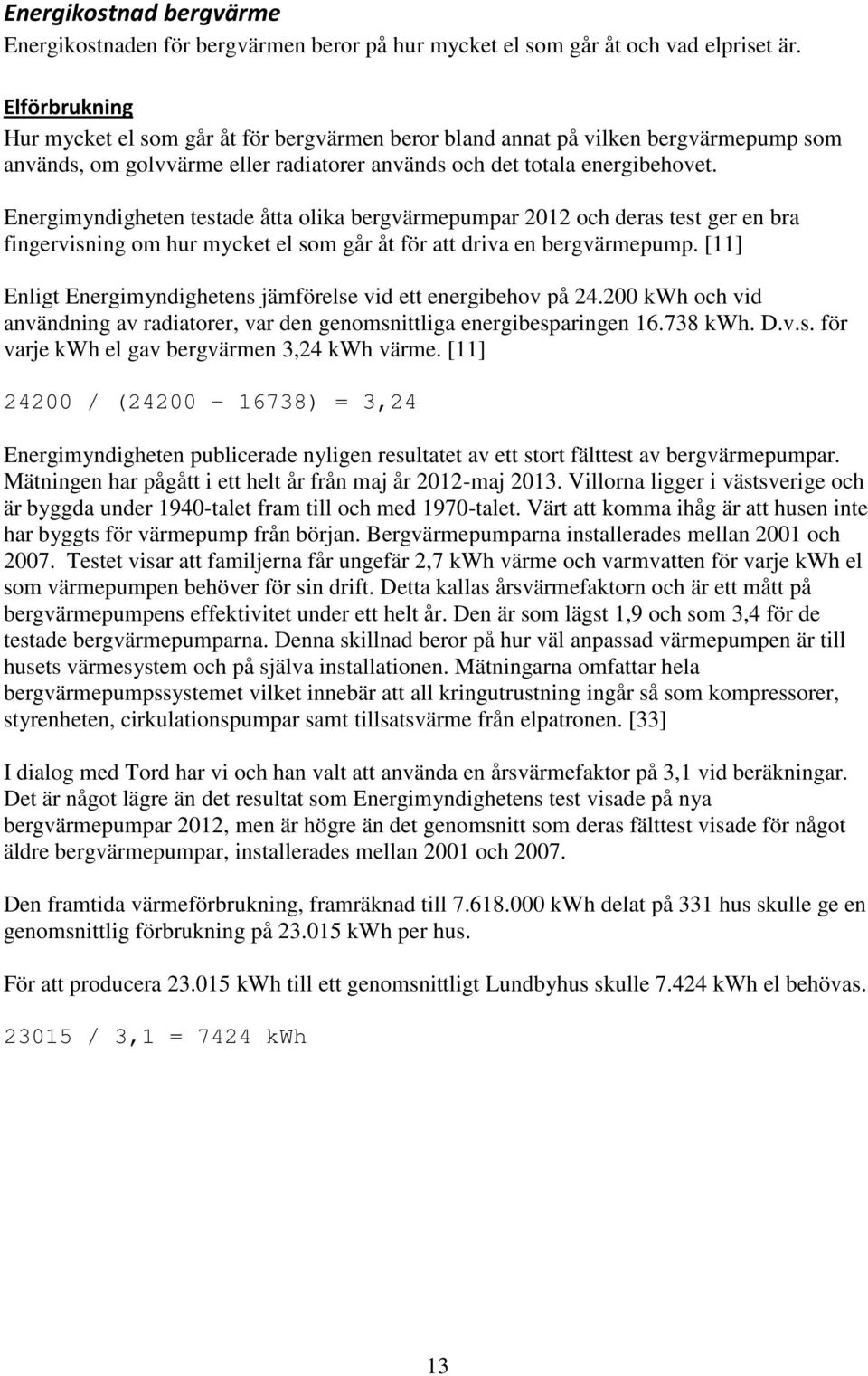 Energimyndigheten testade åtta olika bergvärmepumpar 2012 och deras test ger en bra fingervisning om hur mycket el som går åt för att driva en bergvärmepump.