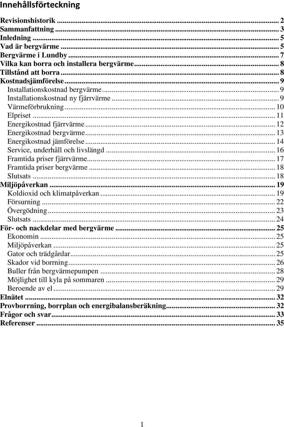 .. 13 Energikostnad jämförelse... 14 Service, underhåll och livslängd... 16 Framtida priser fjärrvärme... 17 Framtida priser bergvärme... 18 Slutsats... 18 Miljöpåverkan.