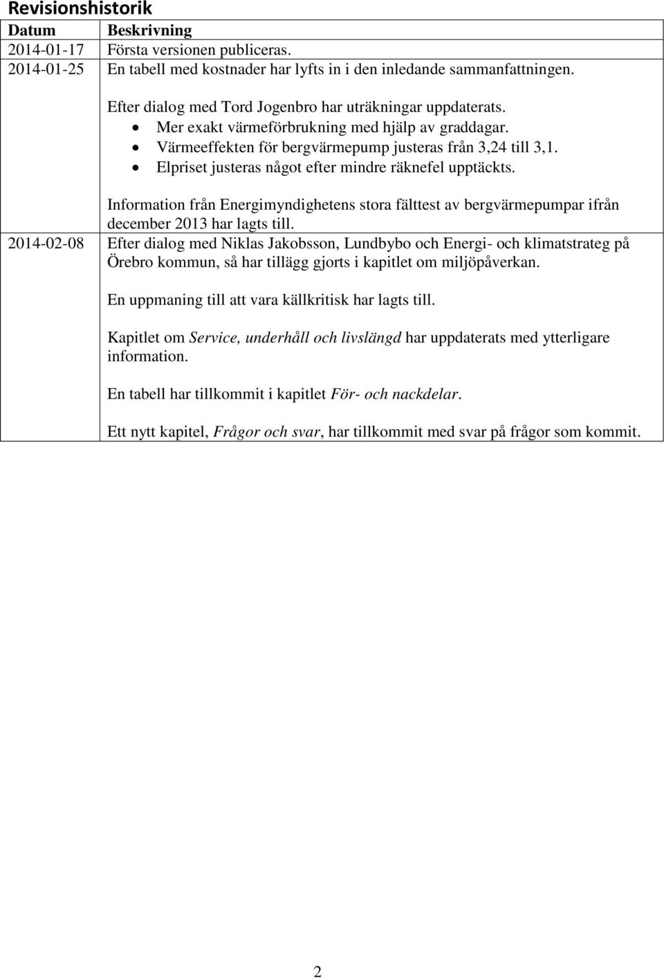 Elpriset justeras något efter mindre räknefel upptäckts. Information från Energimyndighetens stora fälttest av bergvärmepumpar ifrån december 2013 har lagts till.