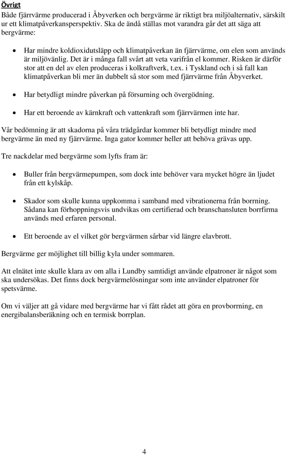 Det är i många fall svårt att veta varifrån el kommer. Risken är därför stor att en del av elen produceras i kolkraftverk, t.ex.