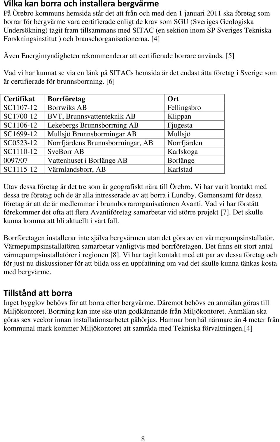 [4] Även Energimyndigheten rekommenderar att certifierade borrare används.