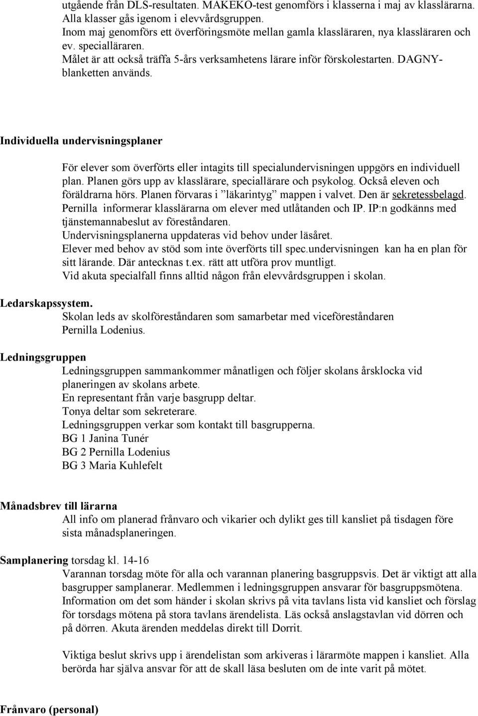 DAGNYblanketten används. Individuella undervisningsplaner För elever som överförts eller intagits till specialundervisningen uppgörs en individuell plan.