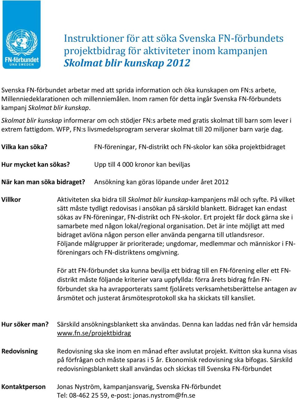 Skolmat blir kunskap informerar om och stödjer FN:s arbete med gratis skolmat till barn som lever i extrem fattigdom. WFP, FN:s livsmedelsprogram serverar skolmat till 20 miljoner barn varje dag.