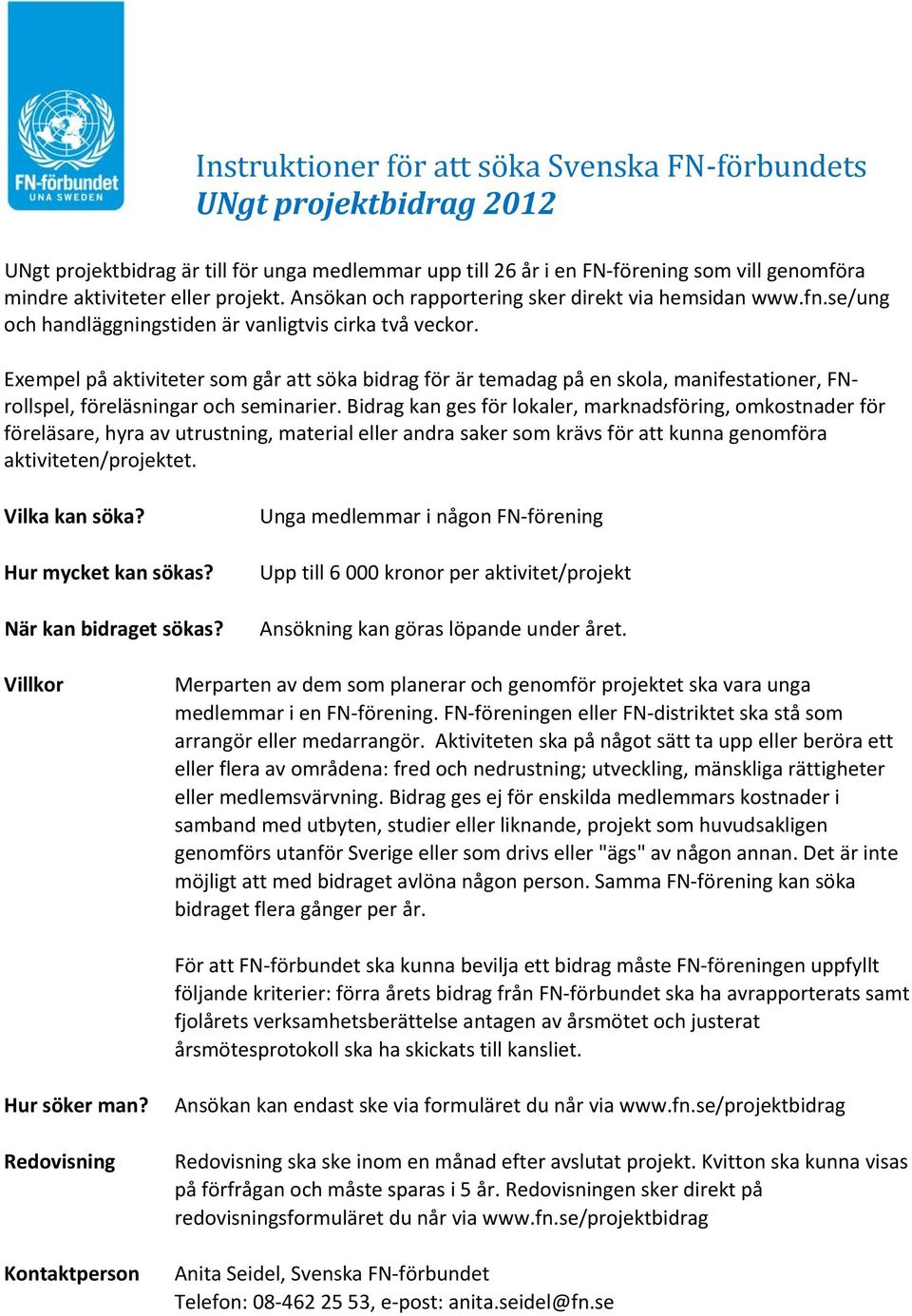 Exempel på aktiviteter som går att söka bidrag för är temadag på en skola, manifestationer, FNrollspel, föreläsningar och seminarier.