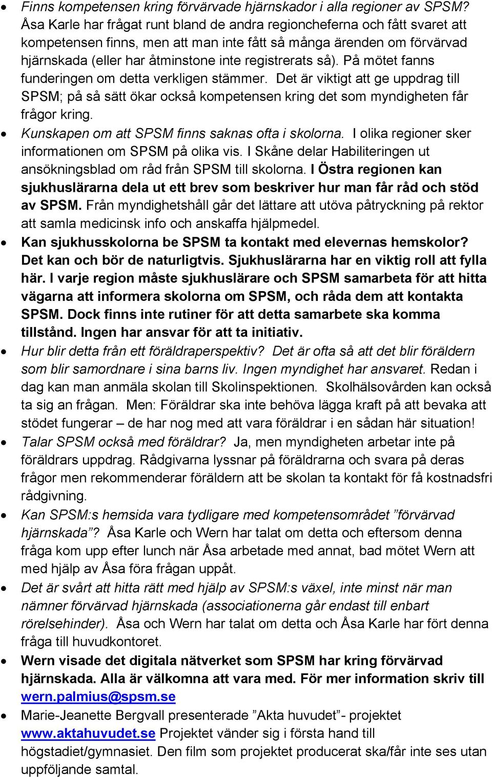 så). På mötet fanns funderingen om detta verkligen stämmer. Det är viktigt att ge uppdrag till SPSM; på så sätt ökar också kompetensen kring det som myndigheten får frågor kring.