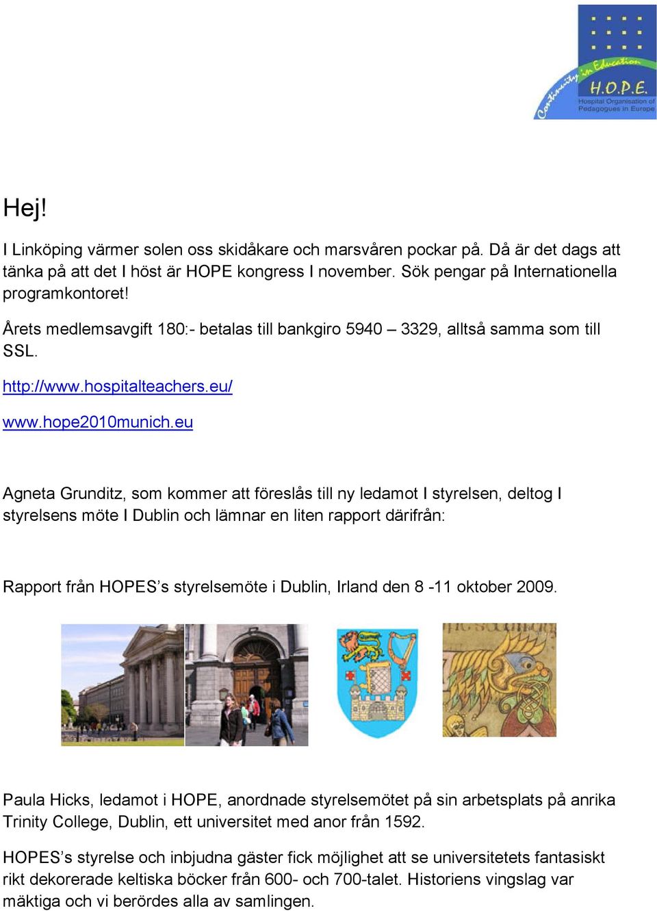 eu Agneta Grunditz, som kommer att föreslås till ny ledamot I styrelsen, deltog I styrelsens möte I Dublin och lämnar en liten rapport därifrån: Rapport från HOPES s styrelsemöte i Dublin, Irland den