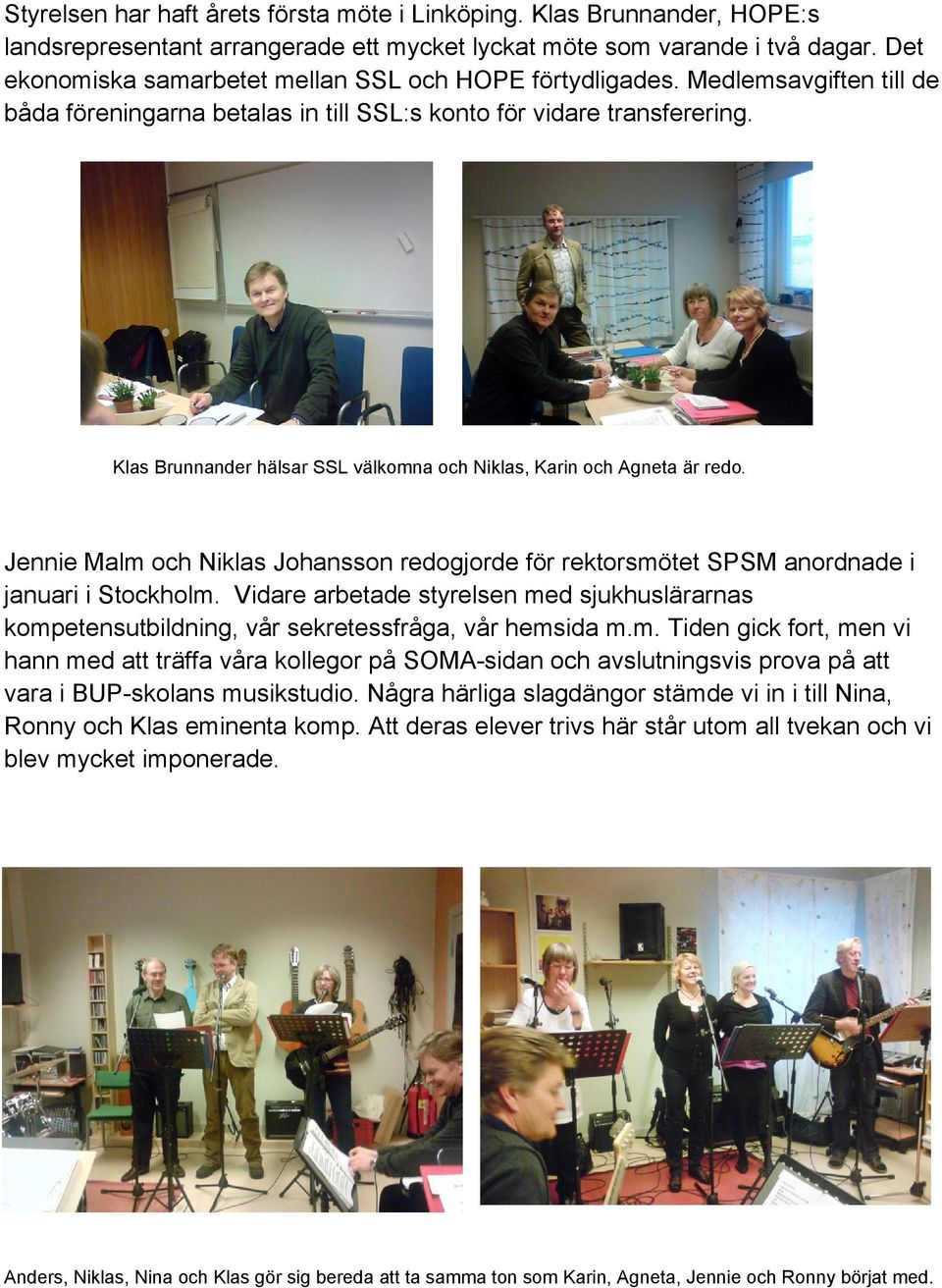 Klas Brunnander hälsar SSL välkomna och Niklas, Karin och Agneta är redo. Jennie Malm och Niklas Johansson redogjorde för rektorsmötet SPSM anordnade i januari i Stockholm.