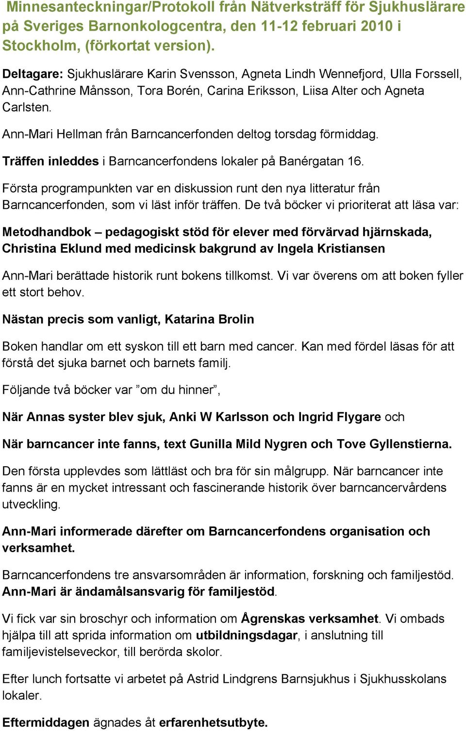 Ann-Mari Hellman från Barncancerfonden deltog torsdag förmiddag. Träffen inleddes i Barncancerfondens lokaler på Banérgatan 16.