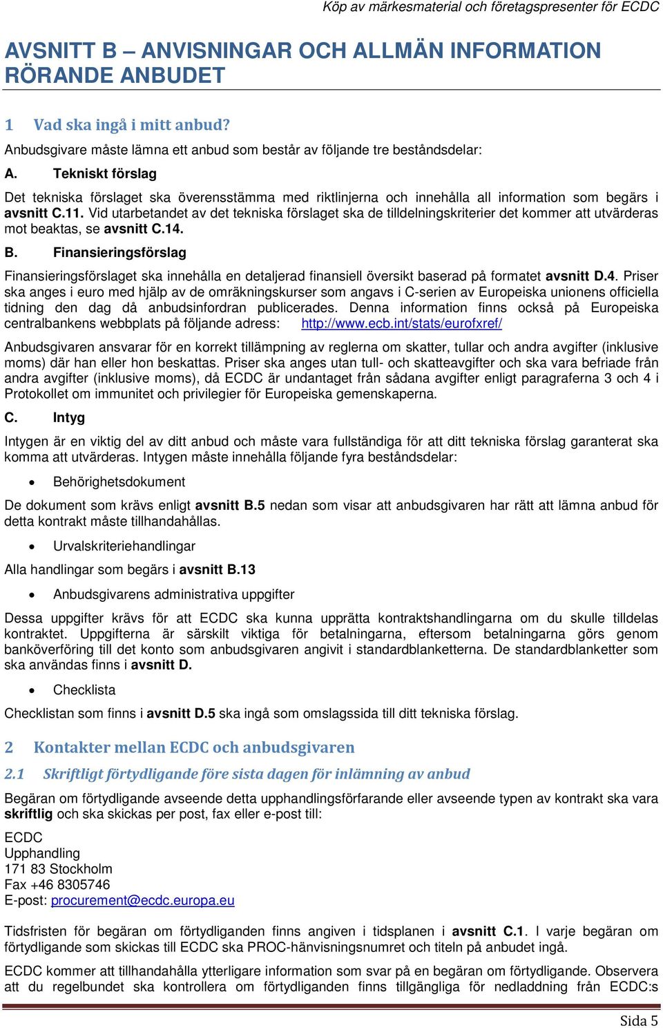 Vid utarbetandet av det tekniska förslaget ska de tilldelningskriterier det kommer att utvärderas mot beaktas, se avsnitt C.14. B.