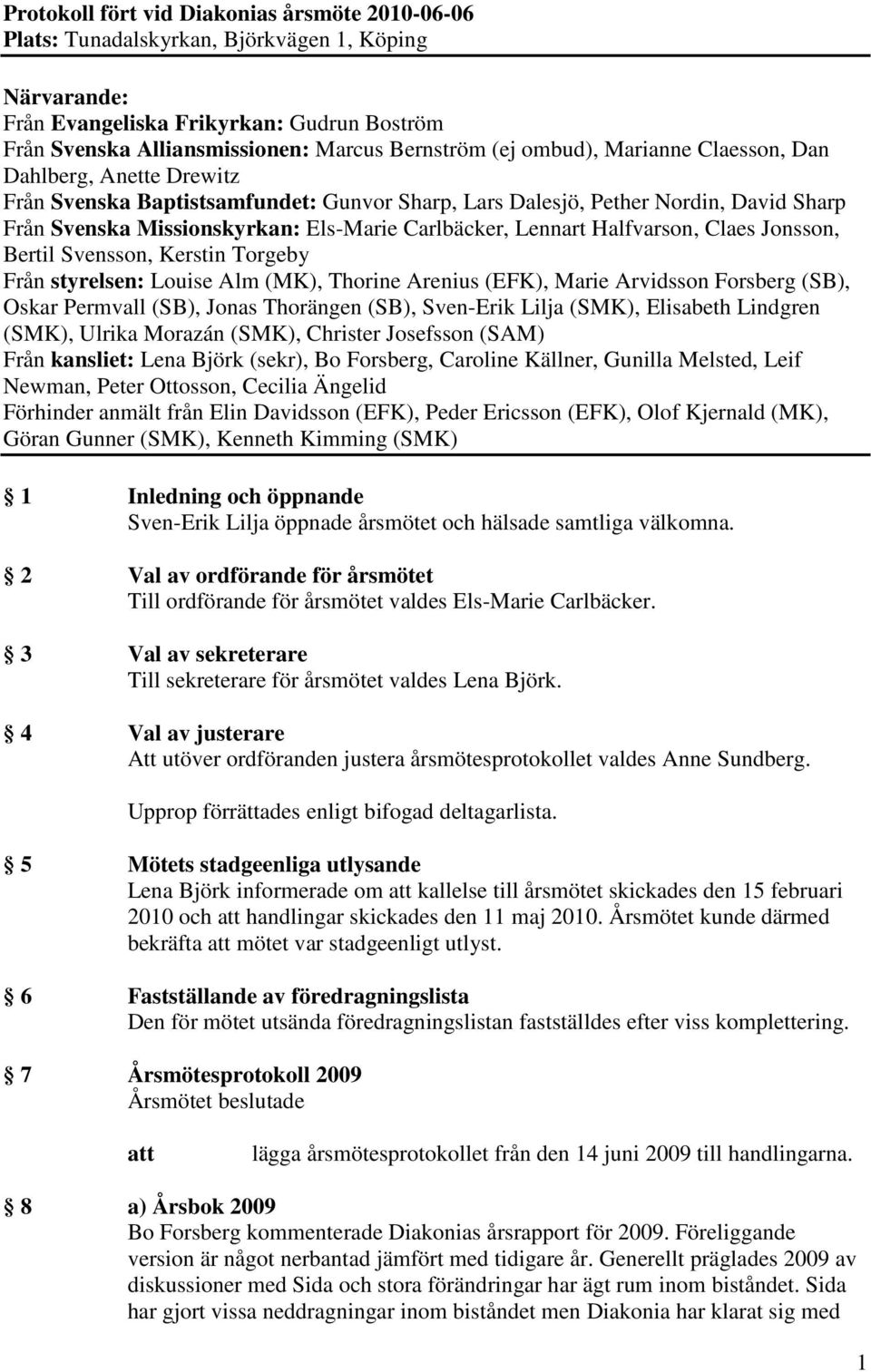 Lennart Halfvarson, Claes Jonsson, Bertil Svensson, Kerstin Torgeby Från styrelsen: Louise Alm (MK), Thorine Arenius (EFK), Marie Arvidsson Forsberg (SB), Oskar Permvall (SB), Jonas Thorängen (SB),