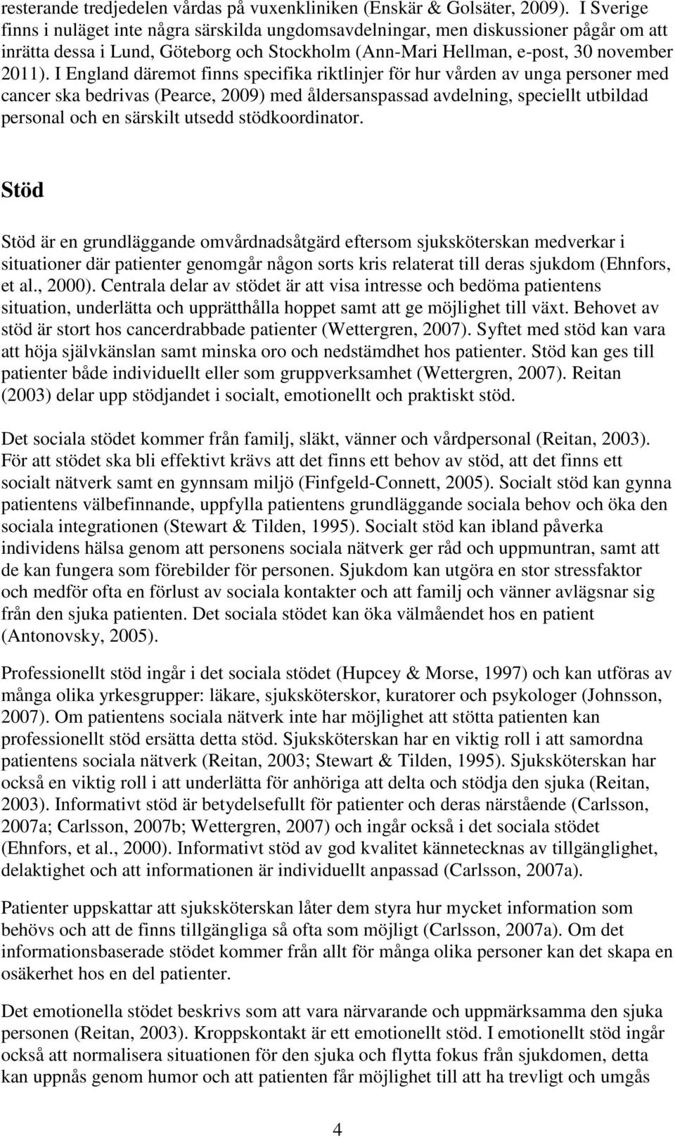 I England däremot finns specifika riktlinjer för hur vården av unga personer med cancer ska bedrivas (Pearce, 2009) med åldersanspassad avdelning, speciellt utbildad personal och en särskilt utsedd