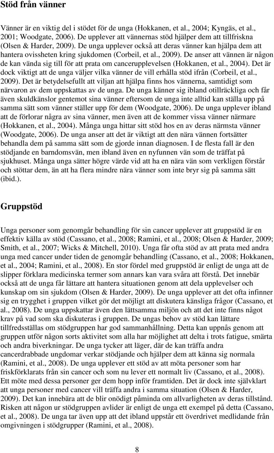 , 2009). De anser att vännen är någon de kan vända sig till för att prata om cancerupplevelsen (Hokkanen, et al., 2004).