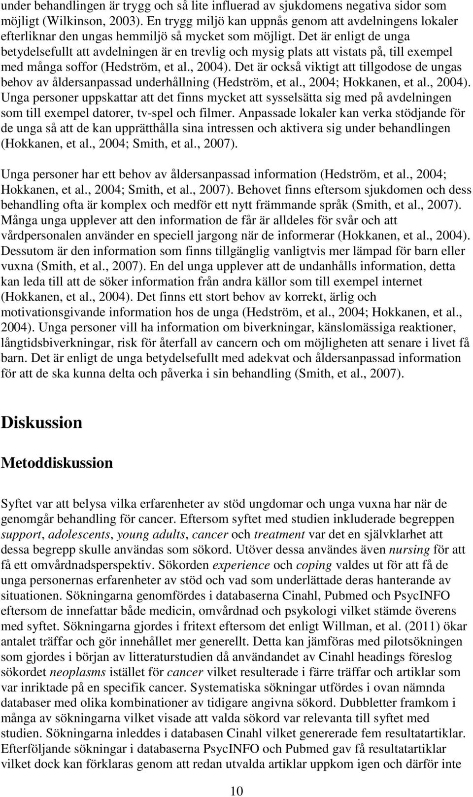 Det är enligt de unga betydelsefullt att avdelningen är en trevlig och mysig plats att vistats på, till exempel med många soffor (Hedström, et al., 2004).