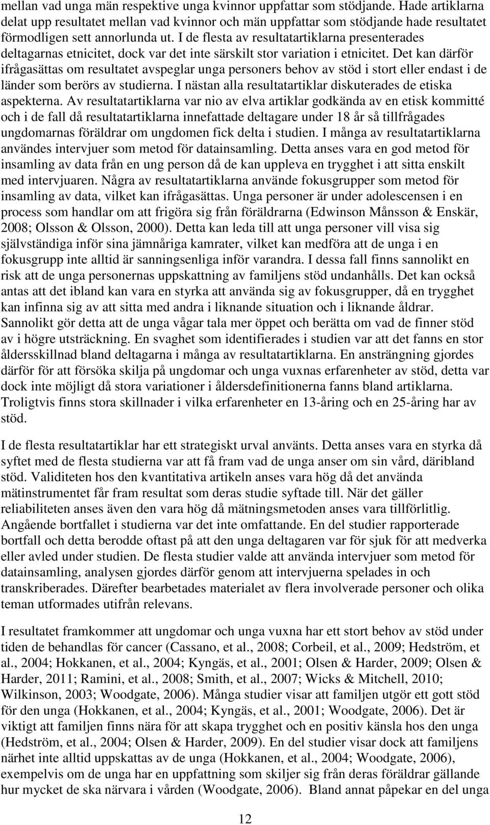 I de flesta av resultatartiklarna presenterades deltagarnas etnicitet, dock var det inte särskilt stor variation i etnicitet.