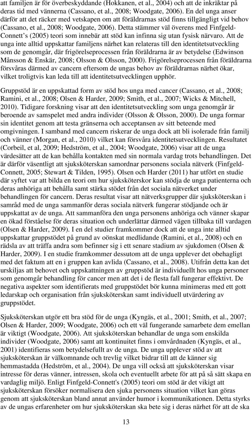 Detta stämmer väl överens med Finfgeld- Connett s (2005) teori som innebär att stöd kan infinna sig utan fysisk närvaro.