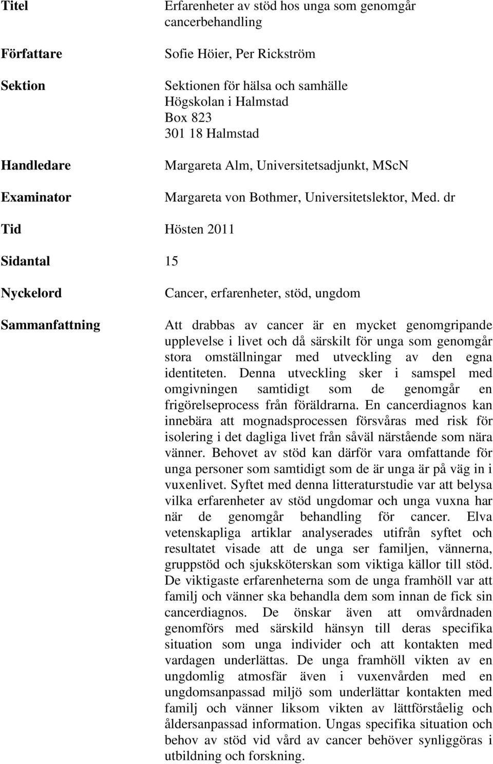 dr Tid Hösten 2011 Sidantal 15 Nyckelord Sammanfattning Cancer, erfarenheter, stöd, ungdom Att drabbas av cancer är en mycket genomgripande upplevelse i livet och då särskilt för unga som genomgår