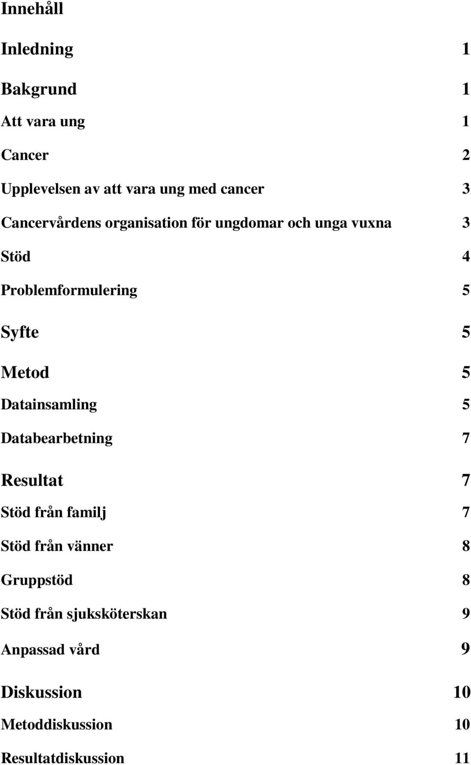 Metod 5 Datainsamling 5 Databearbetning 7 Resultat 7 Stöd från familj 7 Stöd från vänner 8