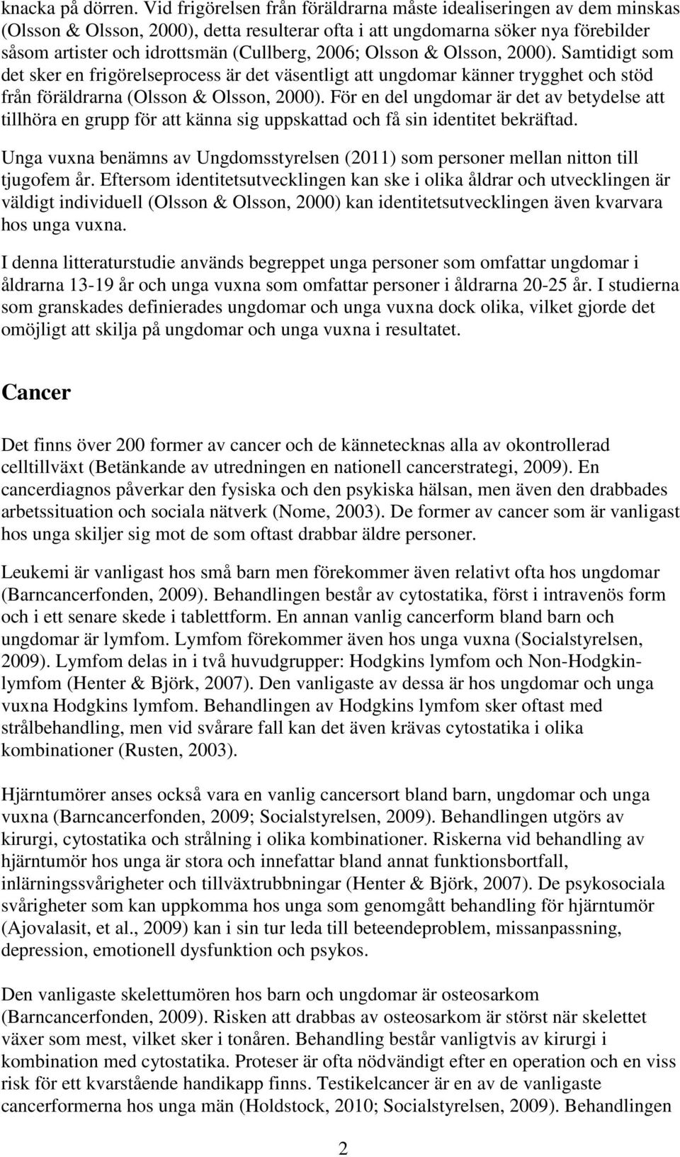 2006; Olsson & Olsson, 2000). Samtidigt som det sker en frigörelseprocess är det väsentligt att ungdomar känner trygghet och stöd från föräldrarna (Olsson & Olsson, 2000).