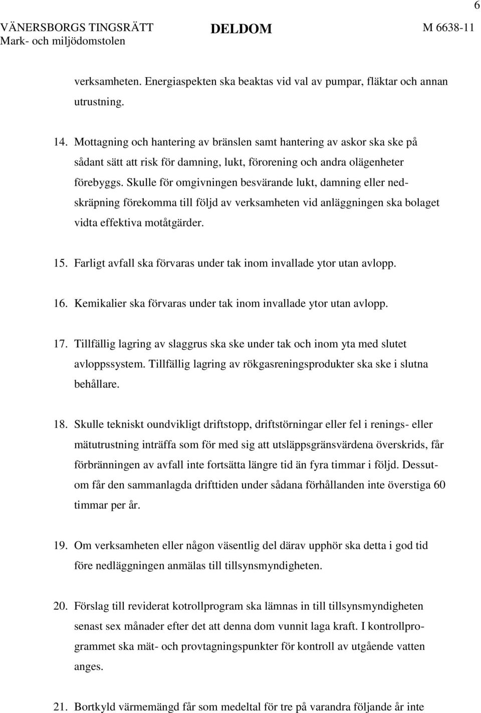 Skulle för omgivningen besvärande lukt, damning eller nedskräpning förekomma till följd av verksamheten vid anläggningen ska bolaget vidta effektiva motåtgärder. 15.